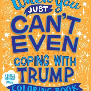 When You Just Can’t Even…Coping With Trump Coloring Book