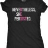 Nevertheless She Persisted – Resist Funny Protest T Shirt for Women